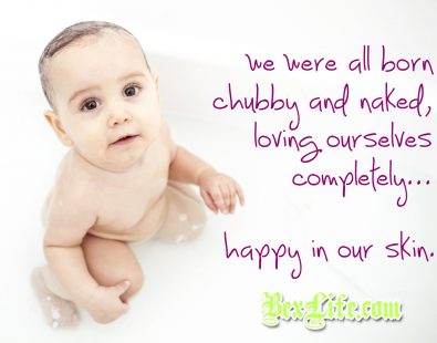 Sunday Inspiration: We Were All Born Chubby & Naked