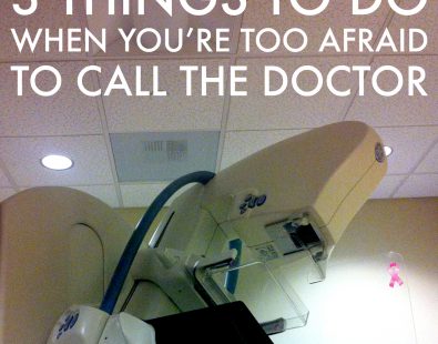 3 Things To Do (And Not Do) When You’re Too Afraid To Call The Doctor