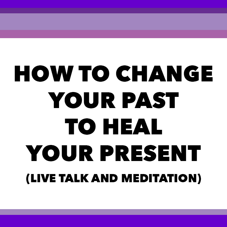 Change Your Past to Heal Your Present - Live Talk and Meditation Download by Rebekah Borucki of BexLife.com