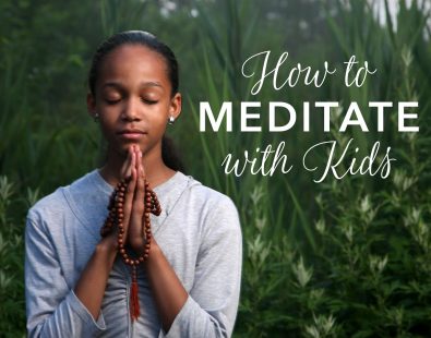 Meditation for Kids: Easy Tips for Getting Children and Teens to Meditate