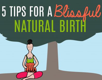 5 Tips for a Blissful Natural Birth: How to Prepare for a Birth Experience You Desire and Deserve